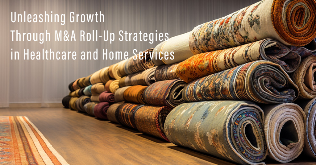 126185_Unleashing_Growth_Through_M&A_Roll-Up_Strategies_in_Healthcare_and_Home_Services-1